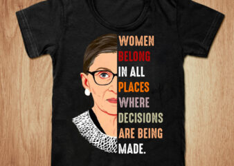 Women belong in all places t-shirt design, RBG t shirt, Women shirt, All Places Women t shirt, All Places Where Decisions tshirt, Ruth Bader Ginsburg Women belong t shirt, Funny