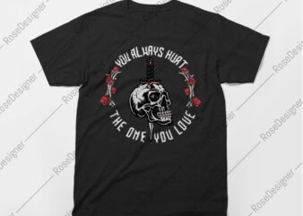 You always hurt the one you love – Skull T-Shirt Art Design – Instant Download