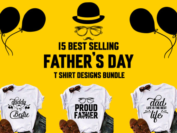 15 best selling father day t shirt designs bundle/papa/dad t-shirt designs bundle