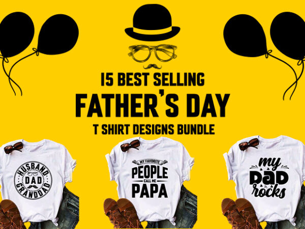 15 best selling father day t shirt designs bundle/papa/dad t-shirt designs bundle