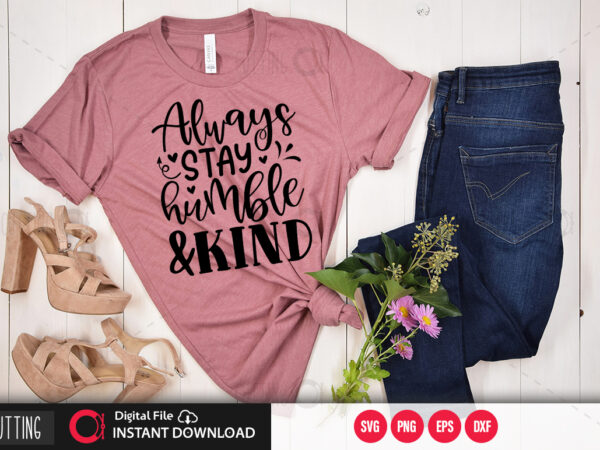 Always stay humble & kind svg t shirt vector