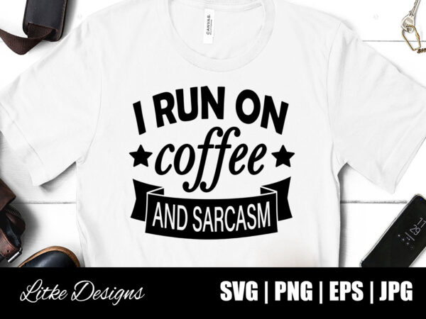I run on coffee and sarcasm svg, coffee svg, sarcasm svg, coffee quotes, coffee sayings, coffee humor, sarcastic quotes, sarcastic sayings. vector, png, svg, png, eps, popular,
