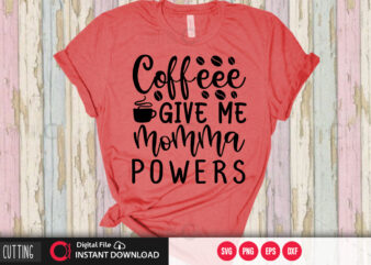 Coffeee give me momma powers SVG DESIGN,CUT FILE DESIGN