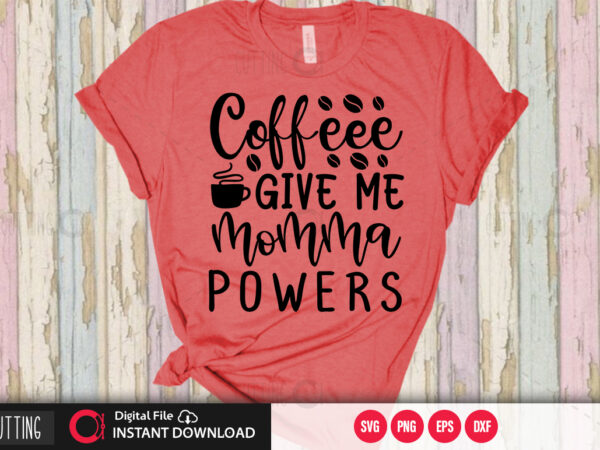 Coffeee give me momma powers svg design,cut file design