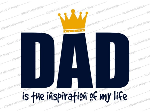 Father / dad t shirt design svg, father’s day t shirt design, father’s day svg design, my dad is my inspiration,father day craft design, father quote design,father typography design,