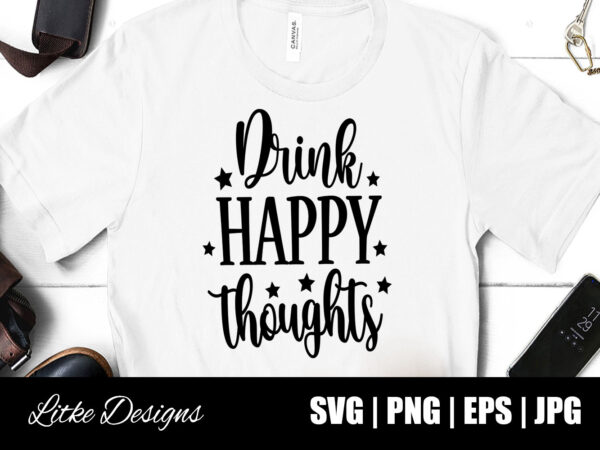 Drink happy thoughts svg, wine svg, coffee svg, wine humor, wine quotes, wine sayings, coffee humor, coffee quotes, coffee sayings, vector, png, eps, svg, funny