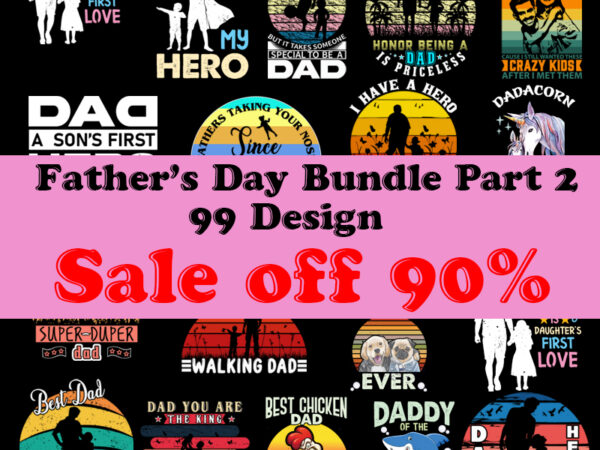 Father’s day bundle 99 design svg, sale off 90 %, dad svg, father’s day svg, holiday svg, best dad ever svg, father’s day cut file svg png dxf eps