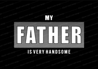 Father t shirt design svg, Father’s day t shirt design, father’s day svg design, my father is very handsome,father day craft design, father quote design,father typography design,