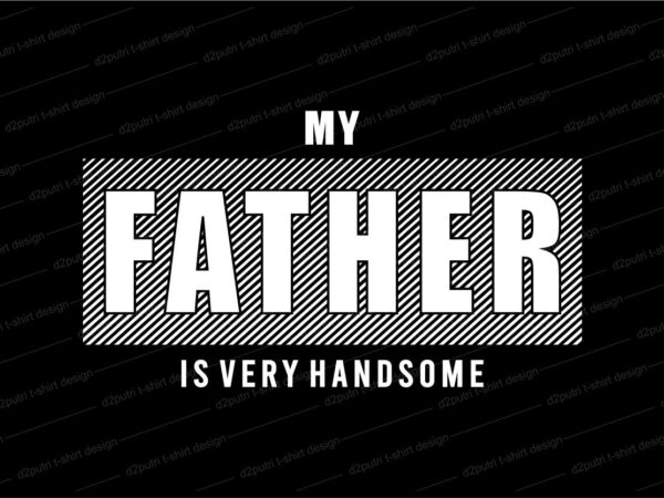 Father t shirt design svg, father’s day t shirt design, father’s day svg design, my father is very handsome,father day craft design, father quote design,father typography design,