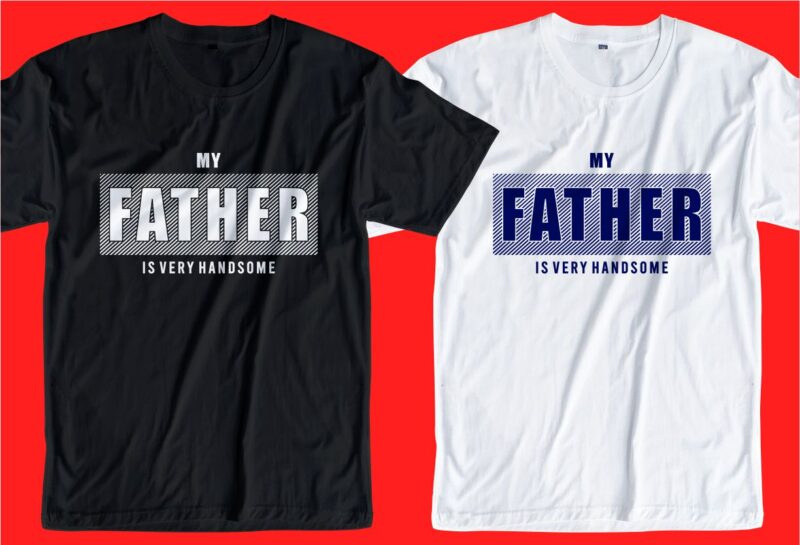 Father t shirt design svg, Father’s day t shirt design, father’s day svg design, my father is very handsome,father day craft design, father quote design,father typography design,