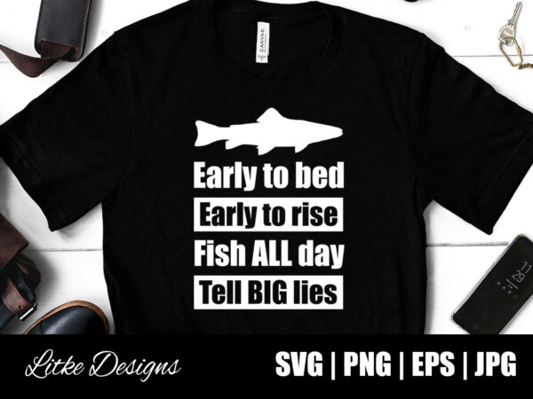 Early to bed early to rise fish all day tell big lies svg, fishing quotes, fishing designs, fishing svg, funny fishing, fishing humor, fishing sayings, fishing decals, father’s day, fathers