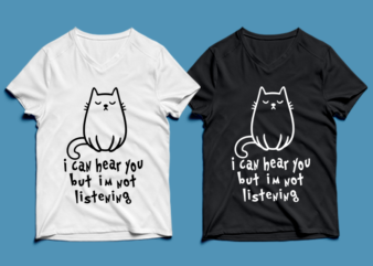 i can hear you but i’m not listening – cat t-shirt design , cat tshirt design , cat t shirt design , cat svg ,cat eps, cat ai , cat png