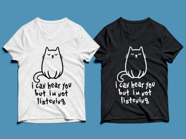 I can hear you but i’m not listening – cat t-shirt design , cat tshirt design , cat t shirt design , cat svg ,cat eps, cat ai , cat png