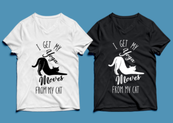 i get my yoga moves from my cat – cat t-shirt design , cat tshirt design , cat t shirt design , cat svg ,cat eps, cat ai , cat png