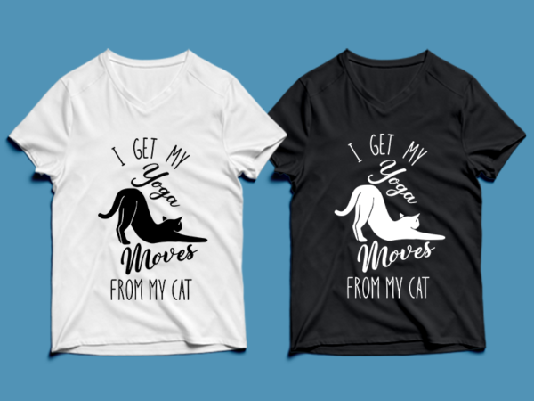I get my yoga moves from my cat – cat t-shirt design , cat tshirt design , cat t shirt design , cat svg ,cat eps, cat ai , cat png