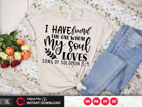 I have found the one whom my soul loves song of solomon 3 4 svg design,cut file design