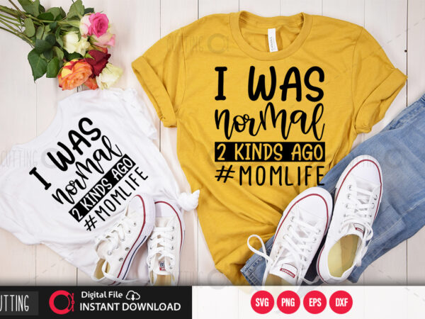 I was normal 2 kinds ago #momlife svg design,cut file design I was normal 2 kinds ago #momlife svg design,cut file design