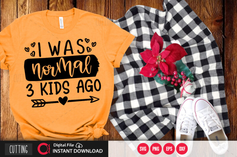 i was normal 3 kids ago SVG DESIGN,CUT FILE DESIGN