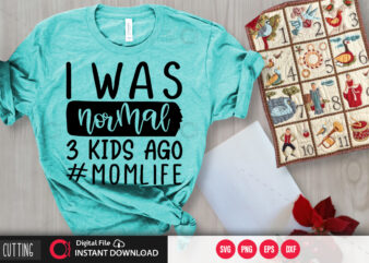 I was normal 3 kids ago #momlife SVG DESIGN,CUT FILE DESIGN