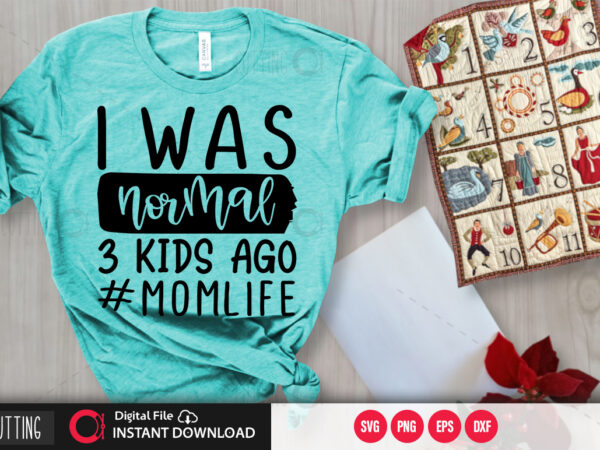 I was normal 3 kids ago #momlife svg design,cut file design