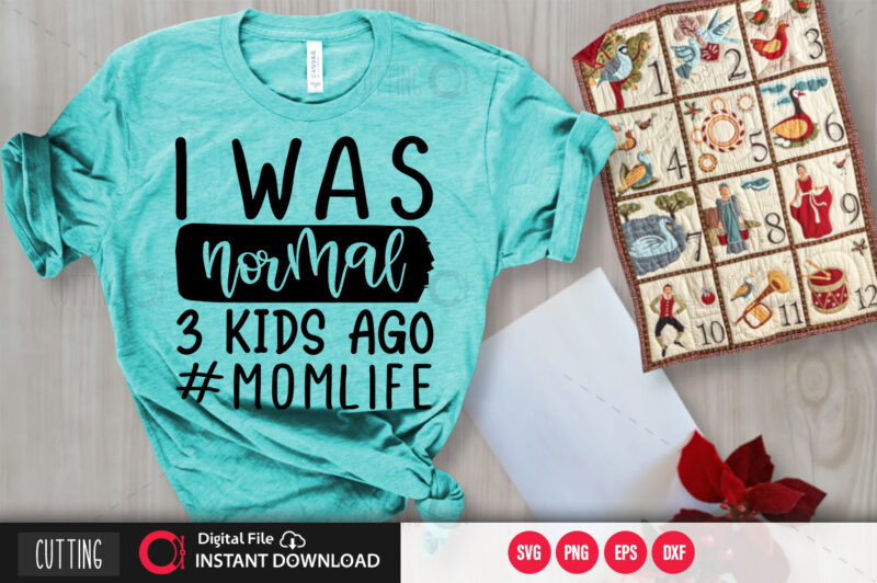 I was normal 3 kids ago #momlife SVG DESIGN,CUT FILE DESIGN