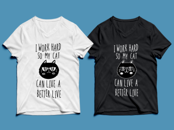 I work hard so my cat can live a better live – cat t-shirt design , cat tshirt design , cat t shirt design , cat svg ,cat eps, cat ai , cat png