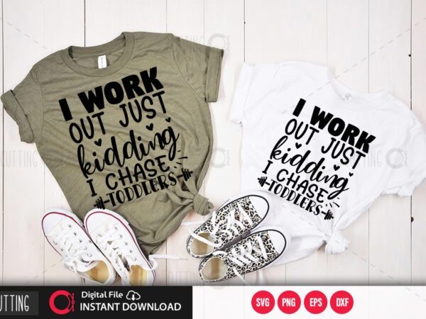 I work out just kidding i chase toddlers svg design,cut file design