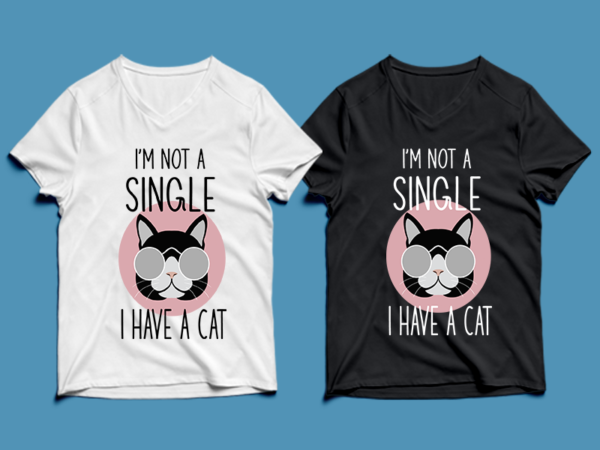 I’m not single i have a cat – cat t-shirt design , cat tshirt design , cat t shirt design , cat svg ,cat eps, cat ai , cat png