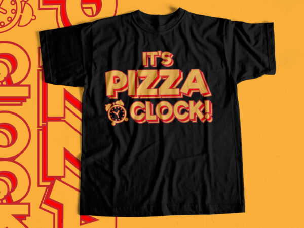 Its pizza time -its pizza o clock – t-shirt design