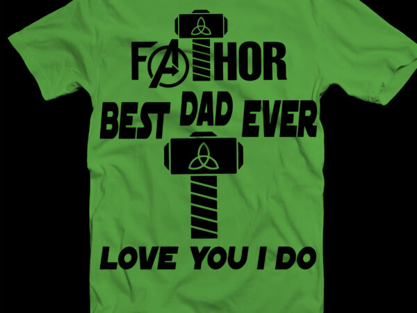 Father’s day svg, fathor best dad ever svg, thor love you i do svg, fathor svg, fathor t shirt design, dad svg, dad life