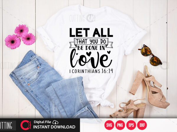 Let all that you do be done in love i corinthians 16 14 svg design,cut file design