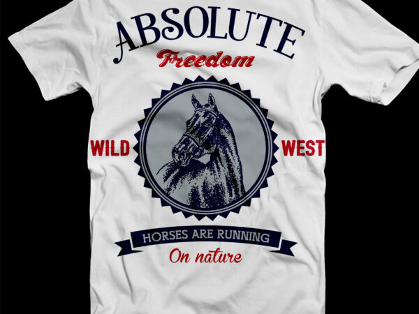 Absolute freedom wild west horses are running on nature svg, freedom wild west svg t shirt vector