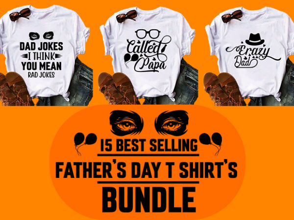 15 best selling father day t shirt designs bundle/papa/dad t-shirt designs bundle best selling father day t shirt designs bundle/papa/dad t-shirt designs bundle best selling father day t shirt designs