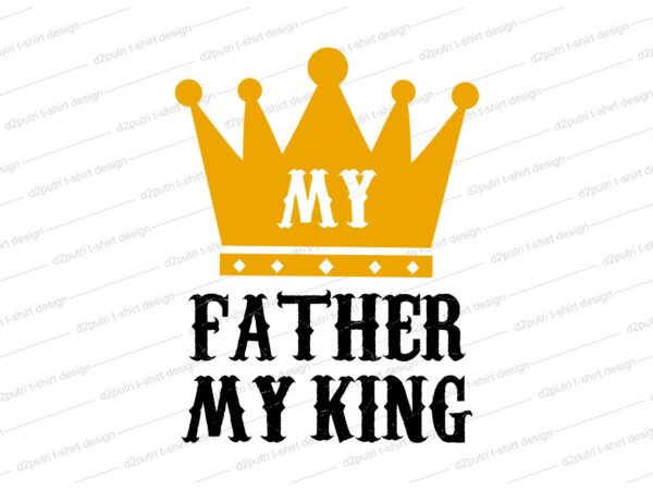 Father t shirt design svg, my father my king, father’s day t shirt design, father’s day svg design, father day craft design, father quote design,father typography design,