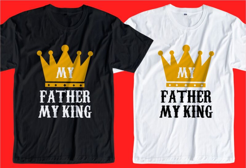 Father t shirt design svg, my father my king, Father’s day t shirt design, father’s day svg design, father day craft design, father quote design,father typography design,