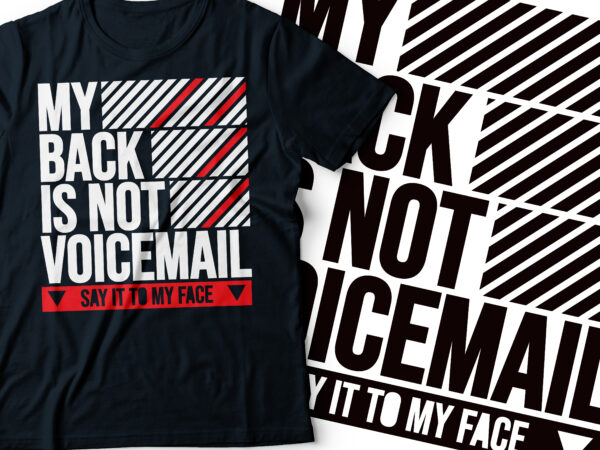 My back is not voice mail | say it to my face typography design