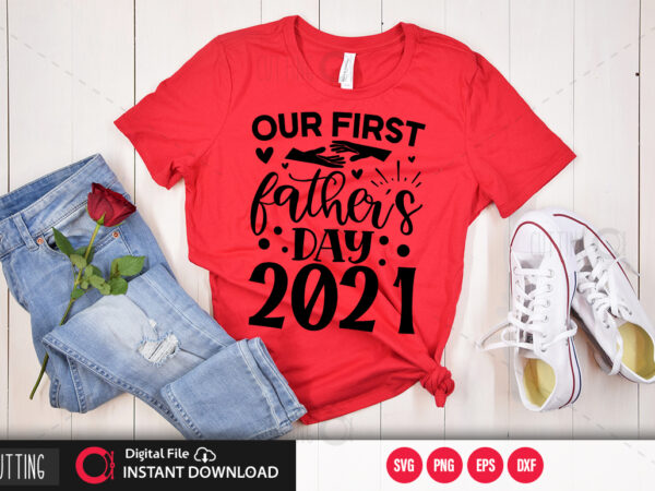 Our first fathers day 2021 svg design,cut file design