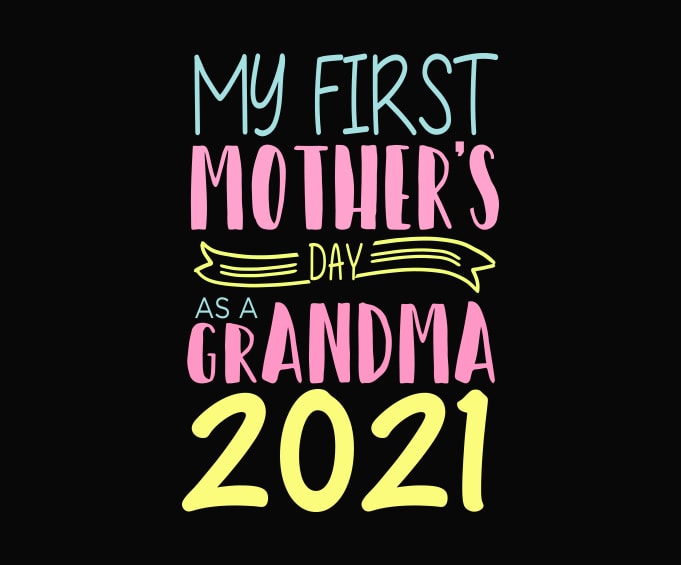 My First Mother's Day As A Grandma 2021 eps, My First Mother's Day As A Grandma 2021 png, My First Mother's Day As A Grandma 2021 eps, New Granny Nana