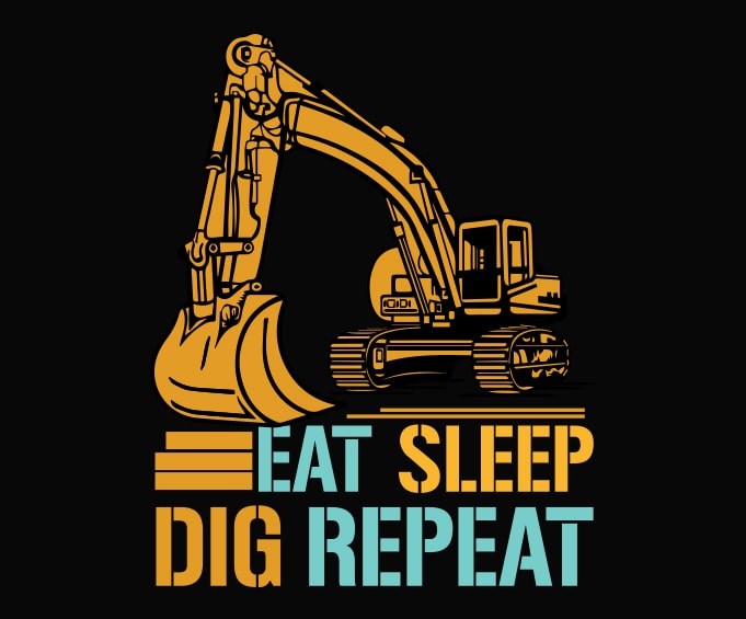 Eat Sleep Dig Repeat svg,Eat Sleep Dig Repeat png,Eat Sleep Dig Repeat eps, Funny Heavy Equipment T-Shirt design, dig machine funny saying, digging, digger,