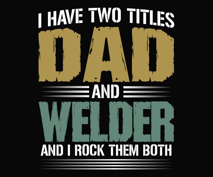 I Have Two Titles Dad And Welder Father's Day Shirt design svg,I Have Two Titles Dad And Welder png,I Have Two Titles Dad And Welder eps,Dad, Papa, Daddy, Grandpas, Grandfathers,