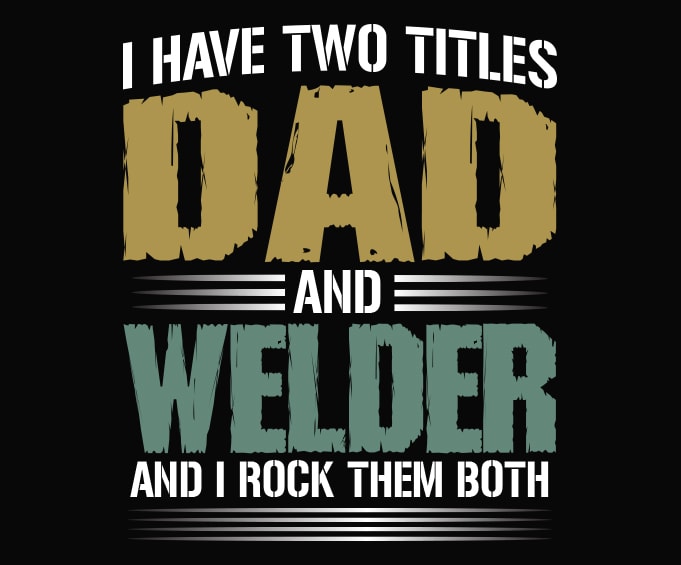 Download I Have Two Titles Dad And Welder Father S Day Shirt Design Svg I Have Two Titles Dad And Welder Png I Have Two Titles Dad And Welder Eps Dad Papa Daddy Grandpas Grandfathers Parents Uncles