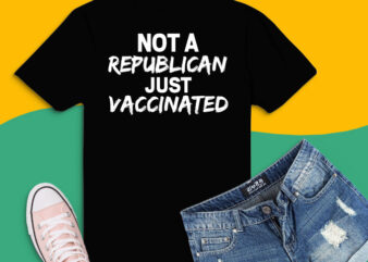 Not a Republican Just Vaccinated svg,Not a Republican Just Vaccinated png, vaccine,Vaccinated, quarantine, funny, T shirt vector artwork