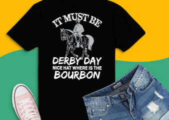 it must be derby day nice hat where is the bourbon svg,it must be derby day nice hat where is the bourbon png,derby day svg,Derby Kentucky, horse racing, and mint t shirt design for sale