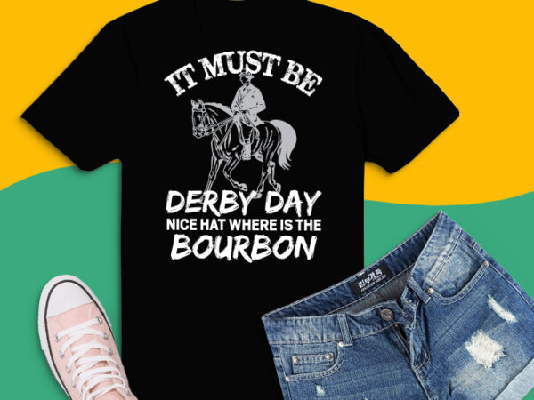It must be derby day nice hat where is the bourbon svg,it must be derby day nice hat where is the bourbon png,derby day svg,derby kentucky, horse racing, and mint t shirt design for sale