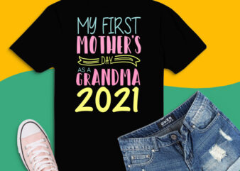 My First Mother’s Day As A Grandma 2021 eps, My First Mother’s Day As A Grandma 2021 png, My First Mother’s Day As A Grandma 2021 eps, New Granny Nana