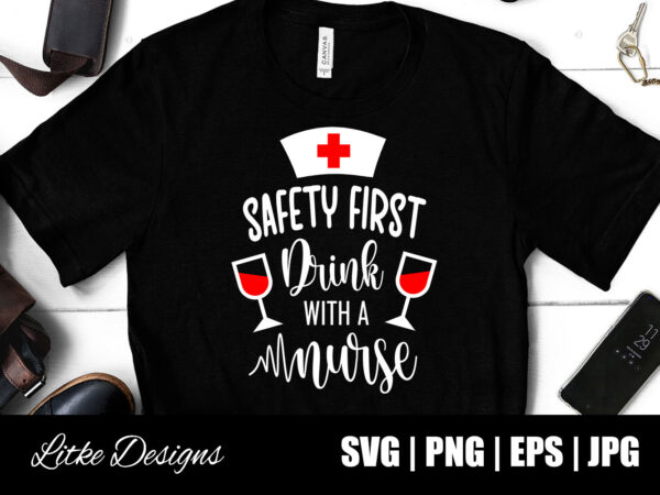 Safety first drink with a nurse, nurse quote, nurse life, funny nurse svg, nurse svg designs, best nurse, popular nurse design, nurse svg, nurse clipart, nurse cut file, nursing svg,