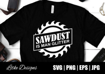 Sawdust Is Man Glitter Svg, Lumberjack, Construction, Handyman, Fathers Day Gift, Carpenter, Vector, Png, Svg, Cut File, Decal, Design, Gift, Silhouette, Popular