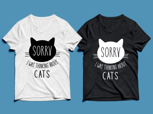 Sorry i was thinking about cats – cat t-shirt design , cat t shirt design , cat t shirt design , cat svg ,cat eps, cat ai , cat png