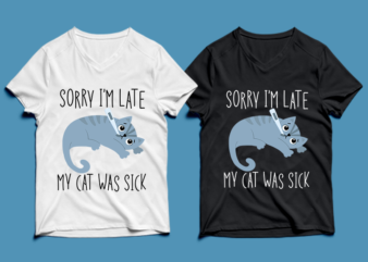 sorry i’m late my cat was sick – cat t-shirt design , cat tshirt design , cat t shirt design , cat svg ,cat eps, cat ai , cat png