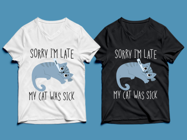 Sorry i’m late my cat was sick – cat t-shirt design , cat tshirt design , cat t shirt design , cat svg ,cat eps, cat ai , cat png